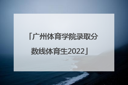 「广州体育学院录取分数线体育生2022」广州体育学院体育生的录取分数线