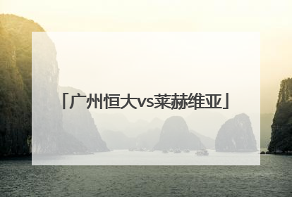 「广州恒大vs莱赫维亚」广州恒大2:0莱赫维亚