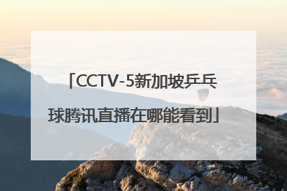 CCTV-5新加坡乒乓球腾讯直播在哪能看到